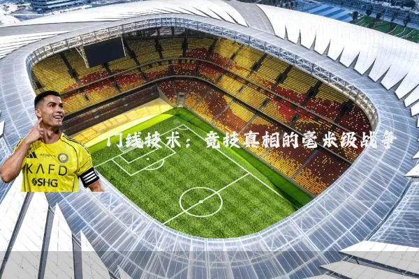 门线技术：竞技真相的毫米级战争