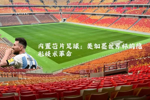 内置芯片足球:美加墨世界杯的隐形技术革命